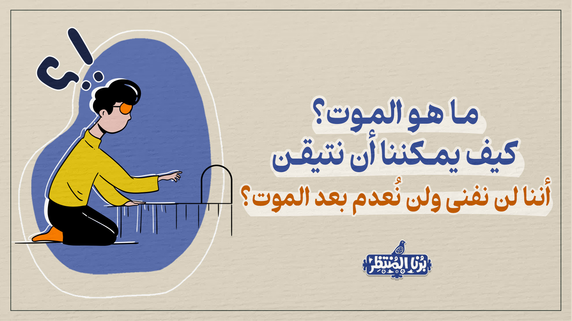 ما هو الموت؟ وكيف يمكننا أن نتيقن أننا لا نفنى ولا نُعدم بعده؟